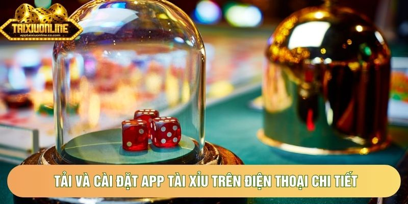 Tải và cài đặt app tài xỉu trên điện thoại chi tiết Tải và cài đặt app tài xỉu trên điện thoại chi tiết